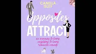 Opposites Attract: An Enemies to Lovers, Neighbor to Lovers Romantic Comedy - Camilla Isley