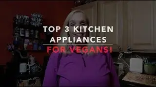 Top 3 Kitchen Appliances for Vegans!
