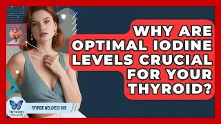 Why Are Optimal Iodine Levels Crucial For Your Thyroid? - Thyroid Wellness Hub