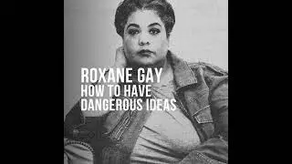 Roxane Gay (2024) - How to Have Dangerous Ideas
