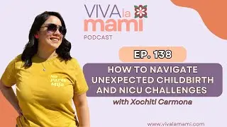 138. How to Navigate Unexpected Childbirth and NICU Challenges with Xochitl Carmona