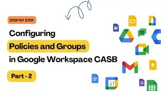 Part 2: Google Workspace Security | Setup Policies & Groups on Google CASB