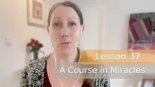 A Course in Miracles - The Temple of the Holy Spirit & Lesson 37