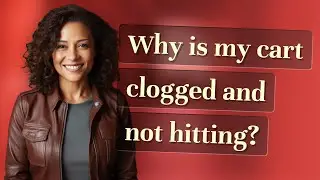 Why is my cart clogged and not hitting?