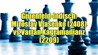 Gruenfeld-Indisch: Miroslav Vlasenko (2408) vs Vartan Kagramanianz (2209)