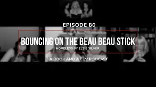 EP 80 - Bouncing on the Beau Beau Stick (Hopeless) FT Tayreads and Caitsbookrecs - A Book and A Bev