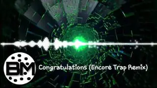 Congratulations (Encore Trap Remix) Update!!