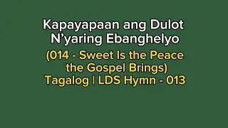 Kapayapaan angDulotN’yaring Ebanghelyo(014- Sweet Is thePeacetheGospel Brings)Tagalog | LDS Hymn-013