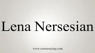 How to Pronounce Lena Nersesian