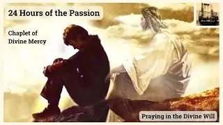 The Passion, draw near! 11th Hour + Divine Mercy Chaplet - Praying in the Divine Will - 3.20.24