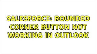 Salesforce: Rounded corner Button not working in outlook