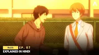 EP 07 | ReLife Explained in Hindi 