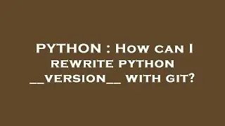 PYTHON : How can I rewrite python __version__ with git?