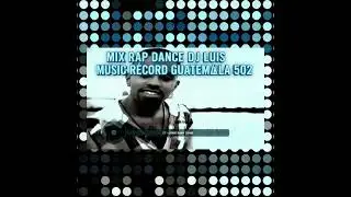 MIX RAP HIP HOP DANCE DJ LUIS MUSIC R&Eacute;CORD GUATEMALA 502 