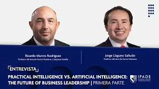 PRACTICAL INTELLIGENCE VS. ARTIFICIAL INTELLIGENCE:THE FUTURE OF BUSINESSLEADERSHIP | Primera parte