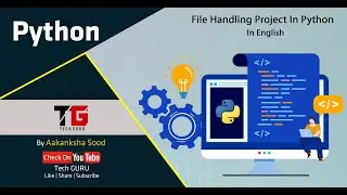 File Handling Project In Python In English By Aakanksha Sood || Video-30 || Tech GURU