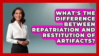 What's The Difference Between Repatriation And Restitution Of Artifacts? - Archaeology Quest