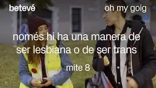Mite 8 - Nom&eacute;s hi ha una manera de ser lesbiana o de ser trans | betev&eacute;