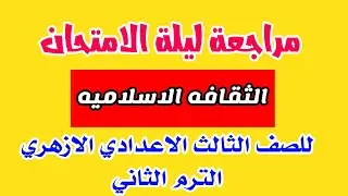 مراجعة ليلة الامتحان ثقافة اسلامية للصف الثالث الاعدادى الازهرى الترم الثانى