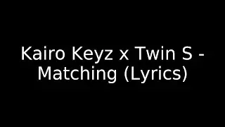 Kairo Keyz x Twin S - Matching (Lyrics)