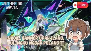 【 WUTHERING WAVES  】 NOOO,,, BANNER UDAH ILANG, BULINGKU NGGAK PULANG TT  251224
