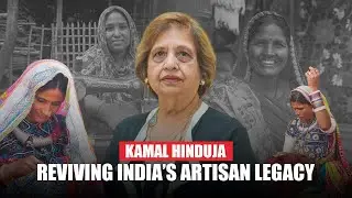 How Kamal Hinduja Is Reviving India&rsquo;s Artisan Legacy | Hinduja Family Member | Hinduja Foundation