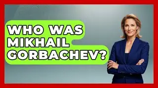 Who Was Mikhail Gorbachev? - Socialism Explained