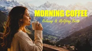 Morning Coffee | Relaxing & Uplifting Beats