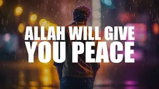 ONLY WAY ALLAH WILL GIVE YOU PEACE