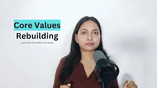 Core Values Explained || Building new values and unlearning the old ones