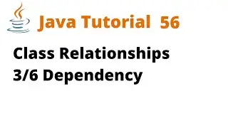 Java Tutorial 56 -  Class Relationships 3/6 Dependency