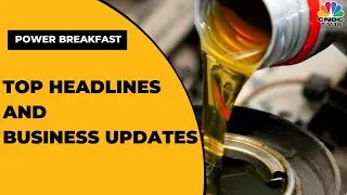 Top Business Headlines | Stock Market This Morning | Power Breakfast | CNBC-TV18