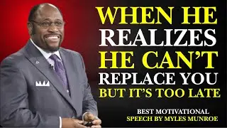 WHEN HE REALIZES HE CAN'T REPLACE YOU BUT IT'S TOO LATE|BEST MOTIVATIONAL SPEECH BY MYLES MUNROE