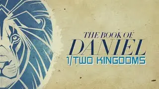 Daniel Part 1: Two Kingdoms