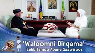 ' Waloomni Dirqama' Eebbifamoo Abune Saawiroos