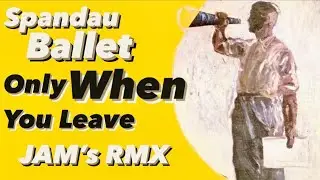 Spandau Ballet - Only When You Leave [Jam's Rmx]