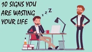 10 Signs You Are Wasting Your Life