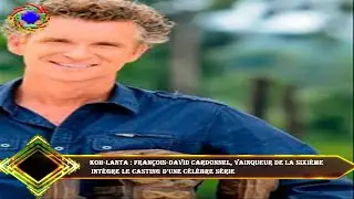 Koh-Lanta&nbsp;: Fran&ccedil;ois-David Cardonnel, vainqueur de la sixi&egrave;me  int&egrave;gre le casting d'une c&eacute;l&egrave;bre s&eacute;ri