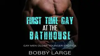 First Time Gay at the Bathhouse: Gay Men Older Younger Erotica - Bobby Large