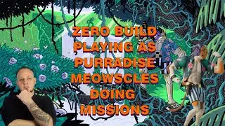 ZERO BUILD PLAYING PURRADISE MEOWSCLES DOING MISSIONS