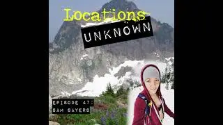 Locations Unknown EP. #47: Sam Sayers - North Cascades - Washington (Audio only)