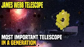 James Webb Space Telescope The Most Important Telescope in a Generation