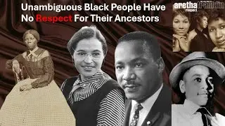 Unambiguous Black People Have No Respect For Their Ancestors