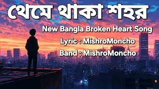 থেমে থাকা শহর 💔| Bangla Broken Heart Song 💔 | Lyrics : MishroMoncho | Band : MishroMoncho 