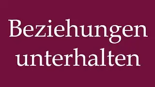 How to Pronounce ''Beziehungen unterhalten'' (Maintain relationships) Correctly in German