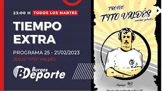 Tiempo Extra #25 | Tito Vald&eacute;s y XVIII Premios Burgosdeporte (21-02-2023)