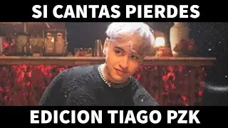 SI CANTAS PIERDES EDICION TIAGO PZK