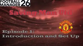 FM 26| Saving Man Utd| EP 1 Introduction and set up