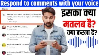 Respond to comments with your voice:Creators can now use their voice to reply to comments on YouTube