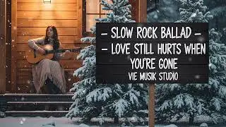 🎵 SLOW ROCK BALLAD – LOVE STILL HURTS WHEN YOU’RE GONE – VIE MUSIK STUDIO | OFFICIAL MUSIK